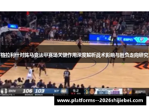 格拉利什对阵马竞法甲赛场关键作用深度解析战术影响与胜负走向研究